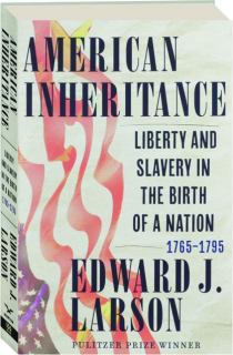AMERICAN INHERITANCE: Liberty and Slavery in the Birth of a Nation 1765-1795