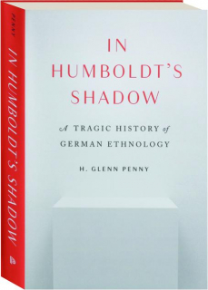 IN HUMBOLDT'S SHADOW: A Tragic History of German Ethnology