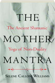 THE MOTHER MANTRA: The Ancient Shamanic Yoga of Non-Duality