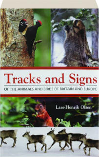 TRACKS AND SIGNS OF THE ANIMALS AND BIRDS OF BRITAIN AND EUROPE