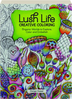 LUSH LIFE CREATIVE COLORING: Organic Worlds to Explore, Color and Embellish