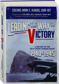 LEADING THE WAY TO VICTORY: A History of the 60th Troop Carrier Group 1940-1945