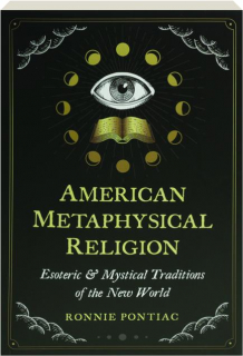 AMERICAN METAPHYSICAL RELIGION: Esoteric & Mystical Traditions of the New World
