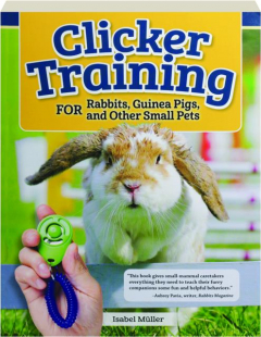 CLICKER TRAINING FOR RABBITS, GUINEA PIGS, AND OTHER SMALL PETS