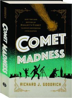 COMET MADNESS: How the 1910 Return of Halley's Comet (Almost) Destroyed Civilization