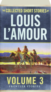 THE COLLECTED SHORT STORIES OF LOUIS L'AMOUR, VOLUME 3: Frontier Stories