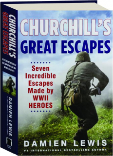 CHURCHILL'S GREAT ESCAPES: Seven Incredible Escapes Made by WWII Heroes