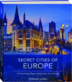 SECRET CITIES OF EUROPE: 70 Charming Places Away from the Crowds