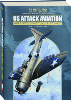 US ATTACK AVIATION: Air Force / Navy Light Attack, 1916 to the Present