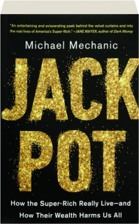 JACKPOT: How the Super-Rich Really Live--and How Their Wealth Harms Us All