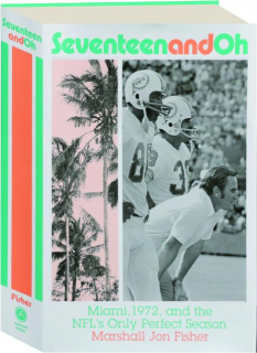 SEVENTEEN AND OH: Miami, 1972, and the NFL's Only Perfect Season
