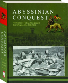 ABYSSINIAN CONQUEST: The Illustrated History of the Second Italo-Ethiopian War, 1935-1936