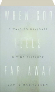 WHEN GOD FEELS FAR AWAY: 8 Ways to Navigate Divine Distance