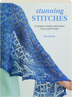 STUNNING STITCHES: 21 Shawls, Scarves, and Cowls You'll Love to Knit