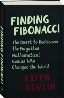 FINDING FIBONACCI: The Quest to Rediscover the Forgotten Mathematical Genius Who Changed the World