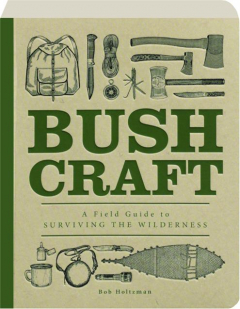 BUSHCRAFT: A Field Guide to Surviving the Wilderness