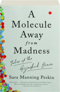 A MOLECULE AWAY FROM MADNESS: Tales of the Hijacked Brain