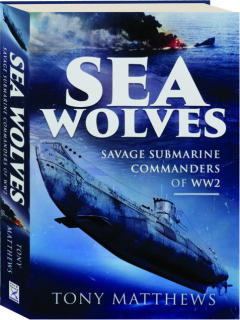 SEA WOLVES: Savage Submarine Commanders of WW2