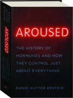AROUSED: The History of Hormones and How They Control Just About Everything