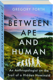 BETWEEN APE AND HUMAN: An Anthropologist on the Trail of a Hidden Hominoid