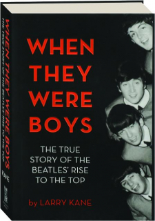 WHEN THEY WERE BOYS: The True Story of the Beatles' Rise to the Top