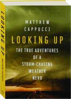 LOOKING UP: The True Adventures of a Storm-Chasing Weather Nerd