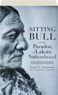 SITTING BULL AND THE PARADOX OF LAKOTA NATIONHOOD