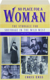 NO PLACE FOR A WOMAN: The Struggle for Suffrage in the Wild West