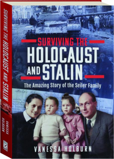 SURVIVING THE HOLOCAUST AND STALIN: The Amazing Story of the Seiler Family