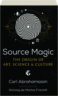 SOURCE MAGIC: The Origin of Art, Science & Culture