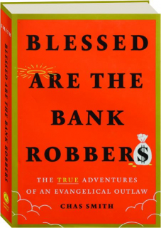 BLESSED ARE THE BANK ROBBERS: The True Adventures of an Evangelical Outlaw