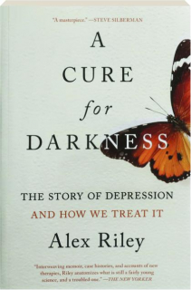 A CURE FOR DARKNESS: The Story of Depression and How We Treat It