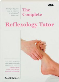 THE COMPLETE REFLEXOLOGY TUTOR: Everything You Need to Achieve Professional Expertise