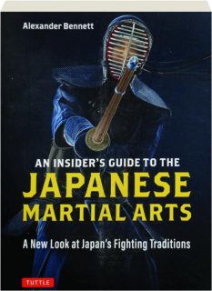 AN INSIDER'S GUIDE TO THE JAPANESE MARTIAL ARTS: A New Look at Japan's Fighting Traditions