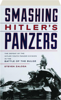 SMASHING HITLER'S PANZERS: The Defeat of the Hitler Youth Panzer Division in the Battle of the Bulge