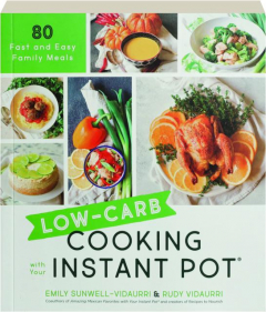 LOW-CARB COOKING WITH YOUR INSTANT POT: 80 Fast and Easy Family Meals