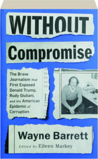 WITHOUT COMPROMISE: The Brave Journalism That First Exposed Donald Trump, Rudy Giuliani, and the American Epidemic of Corruption