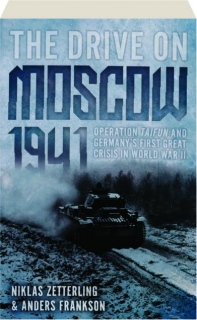 THE DRIVE ON MOSCOW, 1941: Operation Taifun and Germany's First Great Crisis in World War II