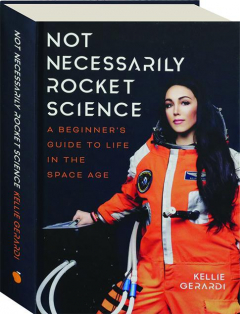 NOT NECESSARILY ROCKET SCIENCE: A Beginner's Guide to Life in the Space Age