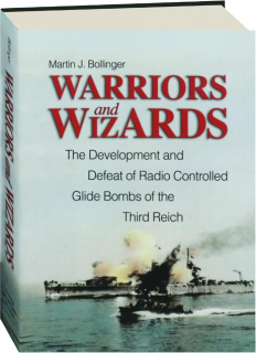 WARRIORS AND WIZARDS: The Development and Defeat of Radio-Controlled Glide Bombs of the Third Reich