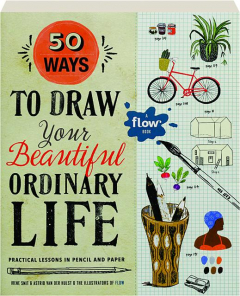 50 WAYS TO DRAW YOUR BEAUTIFUL ORDINARY LIFE: Practical Lessons in Pencil and Paper