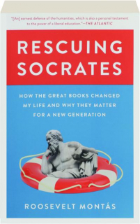 RESCUING SOCRATES: How the Great Books Changed My Life and Why They Matter for a New Generation