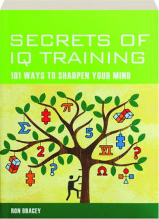 SECRETS OF IQ TRAINING: 101 Ways to Sharpen Your Mind