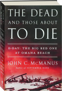 THE DEAD AND THOSE ABOUT TO DIE: D-Day--The Big Red One at Omaha Beach