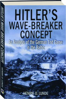 HITLER'S WAVE-BREAKER CONCEPT: An Analysis of the German End Game in the Baltic