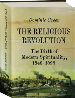 THE RELIGIOUS REVOLUTION: The Birth of Modern Spirituality, 1848-1898