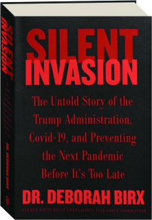 SILENT INVASION: The Untold Story of the Trump Administration, Covid-19, and Preventing the Next Pandemic Before It's Too Late