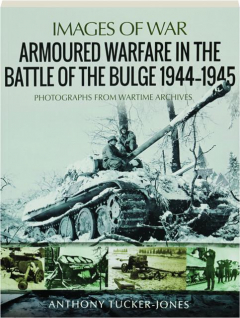 ARMOURED WARFARE IN THE BATTLE OF THE BULGE 1944-1945: Images of War