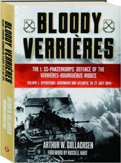 BLOODY VERRIERES, VOLUME I: Operations Goodwood and Atlantic, 18-22 July 1944