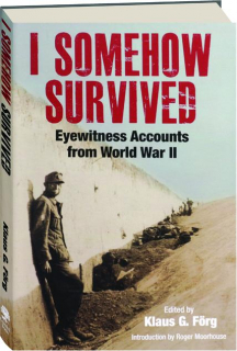I SOMEHOW SURVIVED: Eyewitness Accounts from World War II